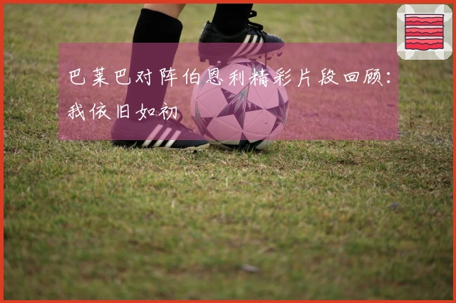 巴莱巴对阵伯恩利精彩片段回顾：我依旧如初