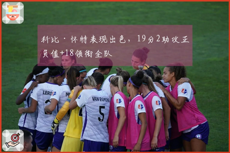 科比·怀特表现出色，19分2助攻正负值+18领衔全队
