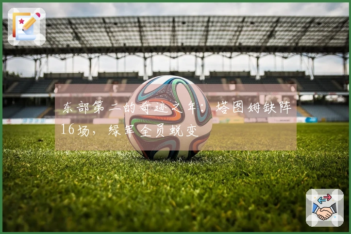东部第二的奇迹之年：塔图姆缺阵16场，绿军全员蜕变