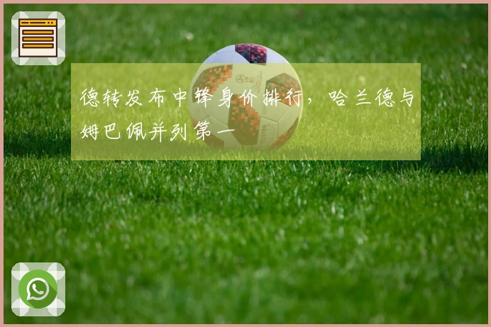 德转发布中锋身价排行，哈兰德与姆巴佩并列第一