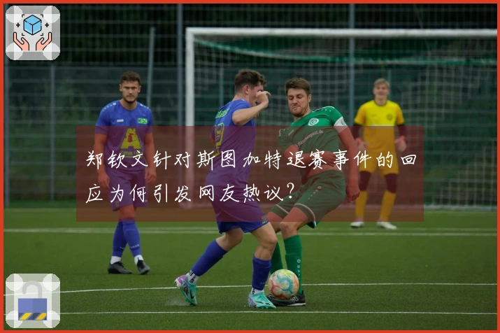 郑钦文针对斯图加特退赛事件的回应为何引发网友热议？