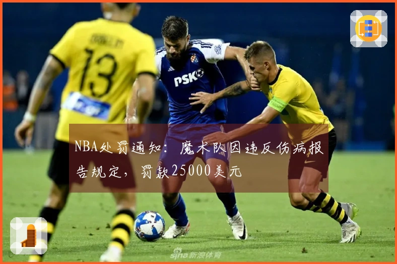 NBA处罚通知：魔术队因违反伤病报告规定，罚款25000美元