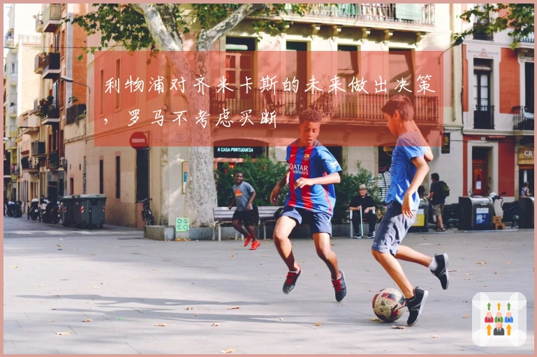 利物浦对齐米卡斯的未来做出决策，罗马不考虑买断